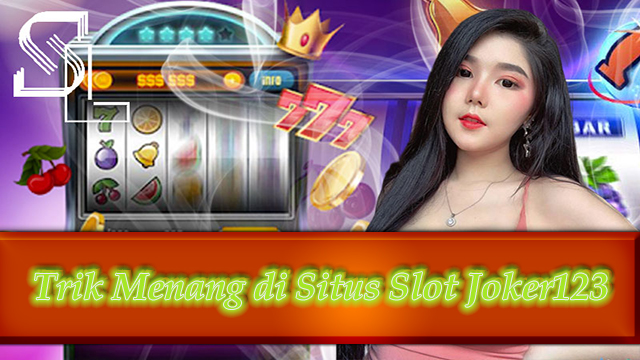 Trik Menang di Situs Slot Joker123